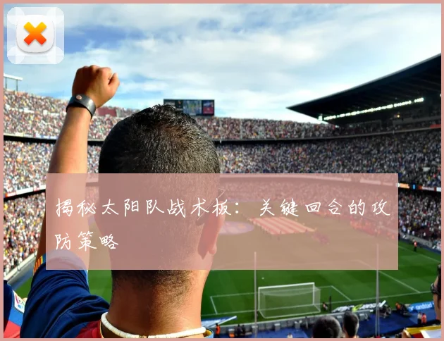 揭秘太阳队战术板:关键回合的攻防策略